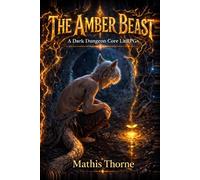 The Amber Beast: A Dark Dungeon Core LitRPG (The Amber Beast Series)