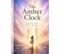 The Amber Clock: A Novel of Twenty-Four Hours, Memory, and Becoming