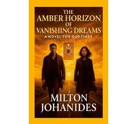 The Amber Horizon of Vanishing Dreams: A Novel For Our Times