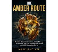The Amber Route: Russian Organized Crime, Baltic Money Laundering, and the Shadow Networks from Kaliningrad to Berlin (The European Underworld Series)