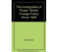 The Ambiguities of Power: British Foreign Policy Since 1945