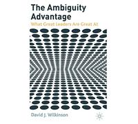 The Ambiguity Advantage: What Great Leaders are Great At