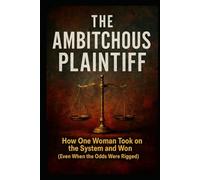 The Ambitchous Plaintiff: How One Woman Took On the System And Won (Even When the Odds Were Rigged) (The True Ambitchous Series)