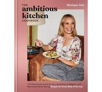 The Ambitious Kitchen Cookbook: 125 Ridiculously Good for You, Sometimes Indulgent, and Absolutely Never Boring Recipes for Every Meal of the Day