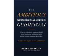 The Ambitious Network Marketer's Guide to AI: What AI Really Does, What You Should Never Hand Over, and How to Build a Team Without Sounding Like a Robot