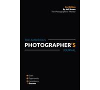 The Ambitious Photographer's Journal - Overcome Procrastination and Grow Your Photography Business Faster, 52 Week Photography Business Success ... & Photography Business Plan Series)