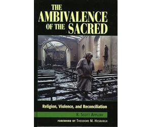 The Ambivalence of the Sacred: Religion, Violence, and Reconciliation (Carnegie Commission on Preventing Deadly Conflict)