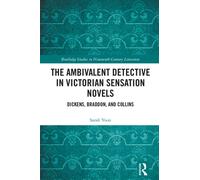 The Ambivalent Detective in Victorian Sensation Novels : Dickens, Braddon, and Collins