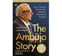 The Ambuja Story: How a Group of Ordinary Men Created an Extraordinary Company
