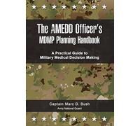 The AMEDD Officer’s MDMP Planning Handbook: A Practical Guide to Military Medical Decision Making