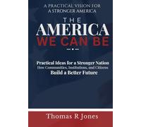 The America We Can Be: Practical Ideas for a Stronger Family How Communities, Institutions, and Citizens Build a Better Future