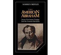 The American Abraham: James Fenimore Cooper and the Frontier Patriarch: 27 (Cambridge Studies in American Literature and Culture, Series Number 27)