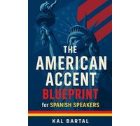 The American Accent Blueprint for Spanish Speakers: Achieve Clear American Pronunciation: Your Accent Reduction Guide to Fixing Common Mistakes with ... English Blueprint for Spanish Speakers)