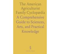 The American Agriculturist Family Cyclopædia: A Comprehensive Guide to Sciences, Arts, and Practical Knowledge