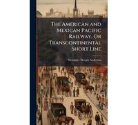 The American and Mexican Pacific Railway, Or Transcontinental Short Line