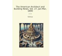 The American Architect and Building News, Vol. 27, Jan-Mar, 1890 (Classic Books)