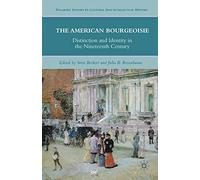 The American Bourgeoisie: Distinction and Identity in the Nineteenth Century (Palgrave Studies in Cultural and Intellectual History)