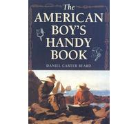The American Boy's Handy Book: What to Do and How to Do it