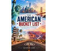The American Bucket List: 100 Essential Experiences for European Visitors (America's Top Travel Guides)