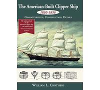 The American-Built Clipper Ship, 1850-1856: Characteristics, Construction, and Details