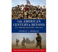 The American Century and Beyond: U.S. Foreign Relations, 1893-2014 (Oxford History of the United States)