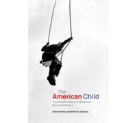 The American Child : The Transformation of Childhood Since World War II