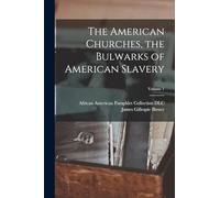 The American Churches, the Bulwarks of American Slavery; Volume 1