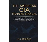 The American CIA Training Manual: Espionage Tradecraft, Covert Action, Mole Hunting, Interrogation Methods, and Clandestine Operations (Intelligence Training Manuals)