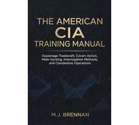 The American CIA Training Manual: Espionage Tradecraft, Covert Action, Mole Hunting, Interrogation Methods, and Clandestine Operations (Intelligence Training Manuals)
