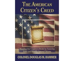 The American Citizen's Creed: Mending Our Country's Divide by Fostering Unity and Identity Among Citizens