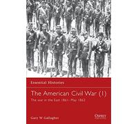 The American Civil War (1): The war in the East 1861-May 1863: v. 1 (Essential Histories)