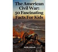 The American Civil War: 50 Fascinating Facts For Kids: Volume 6