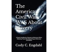 The American Civil War WAS About Slavery: A Quick Handbook of Quotes to Reference When Debating Those Who Would Argue Otherwise