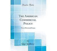 The American Commercial Policy: Three Historical Essays (Classic Reprint)