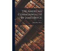 The American Commonwealth / by James Bryce