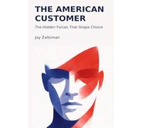 The American Customer: The Hidden Forces That Shape Choice