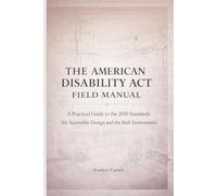 The American Disability ACT Field Manual: A Practical Guide to the 2010 Standards for Accessible Design and the Built Environment: 2 (The Built Environment Accessibility Series)