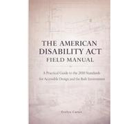 The American Disability ACT Field Manual: A Practical Guide to the 2010 Standards for Accessible Design and the Built Environment (The Built Environment Accessibility Series)