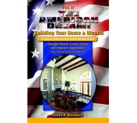 The American Dream! Build and Grow Rich! a Step by Step Custom Home Design Guide : Design Smart! Lower Costs and Improve Appraisals from a Custom Buil