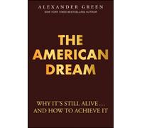The American Dream : Why It's Still Alive... and How to Achieve It