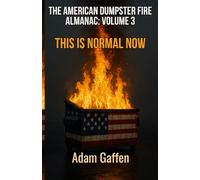 The American Dumpster Fire Almanac Volume 3: This is Normal Now: A Field Guide to the Flaming Trash Heap Formerly Known as Democracy