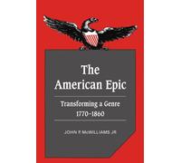 The American Epic: Transforming a Genre, 1770-1860: 36 (Cambridge Studies in American Literature and Culture, Series Number 36)