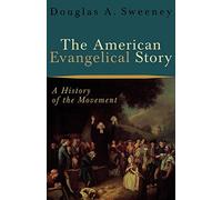 The American Evangelical Story: A History of the Movement