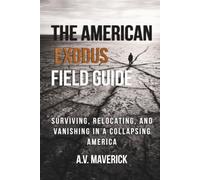 THE AMERICAN EXODUS FIELD GUIDE: SURVIVING, RELOCATING, AND VANISHING IN A COLLAPSING AMERICA