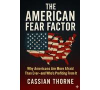 The American Fear Factor: Why Americans Are More Afraid Than Ever-and Who's Profiting From It