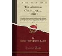 The American Genealogical Record, Vol. 1 (Classic Reprint): Giving the Genealogy and History of Some American Families, Tracing Their Ancestry to ... with Collateral Branches (Classic Reprint)