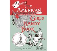 The American Girl's Handy Book: How to Amuse Yourself and Others