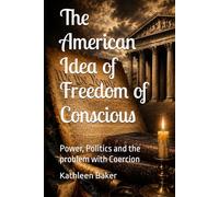 The American Idea of Freedom of Conscious: Power, Politics and the problem with Coercion