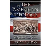 The American Ideology: Taking Back our Country with the Philosophy of our Founding Fathers