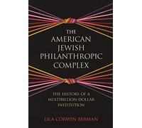 The American Jewish Philanthropic Complex: The History of a Multibillion-Dollar Institution